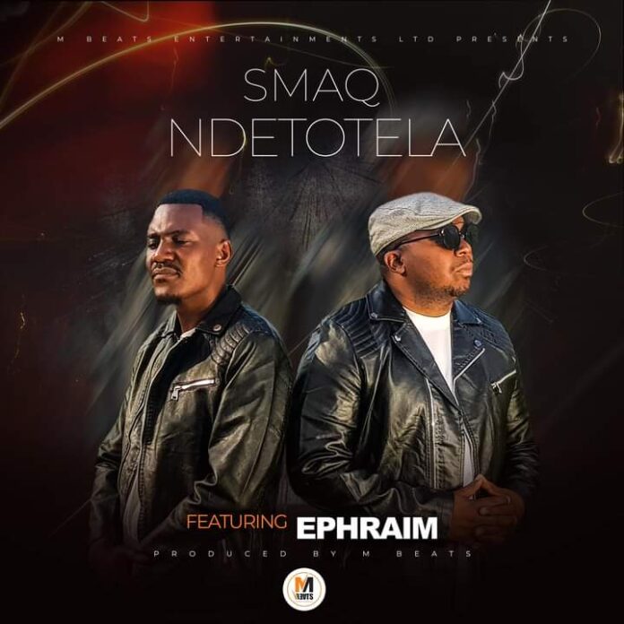 SmaQ Ft. Ephraim - Ndetotela (Prod. By M Beats)