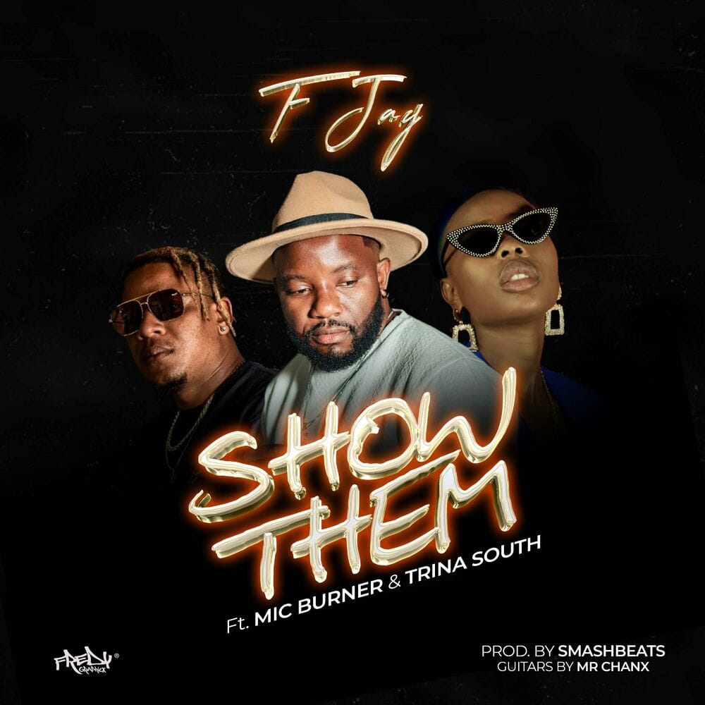 F Jay Ft. Mic Burner & Trina South – Show Them