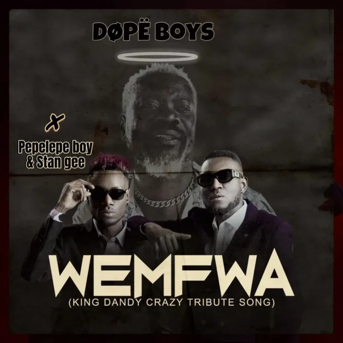 Dope Boys-Wemfwa (Feat. Pepelepe Boy & Stan Gee)