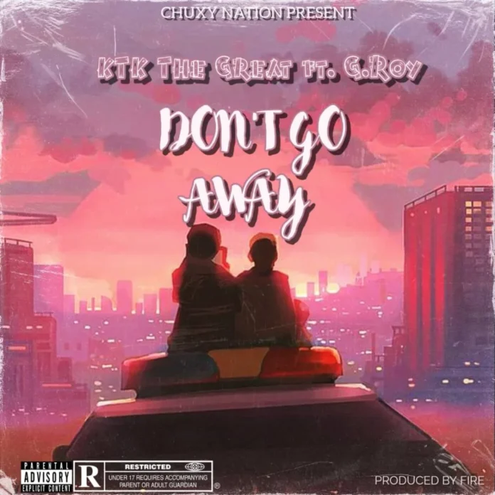 KTK The Great-Dont Go Away (Feat. G.Roy)