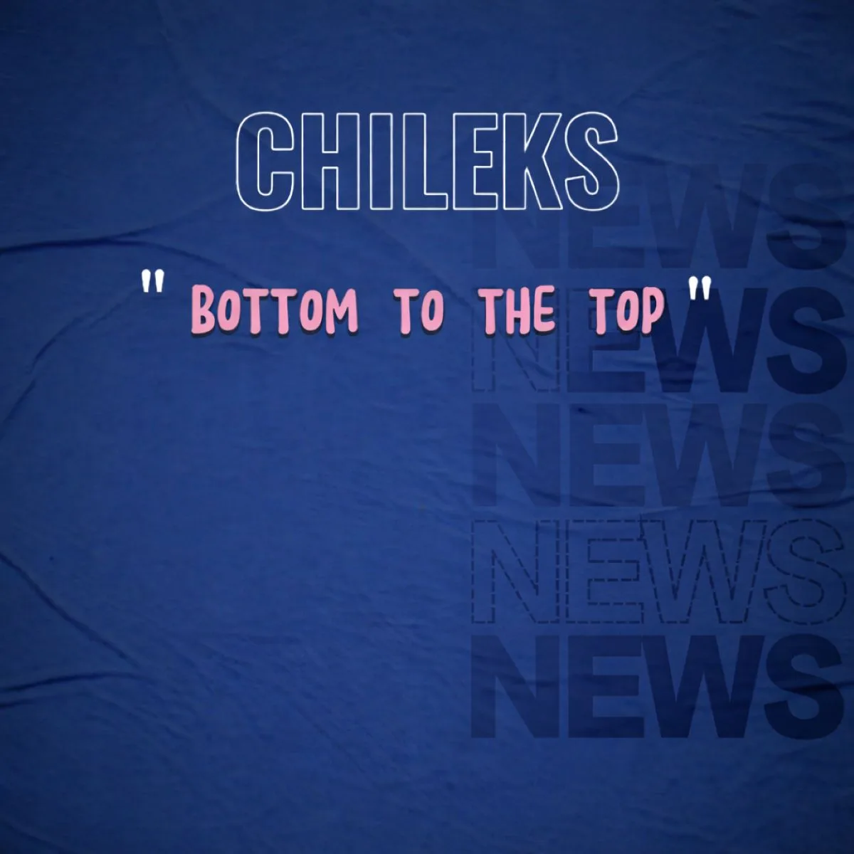 Chileks   Bottom to the Top